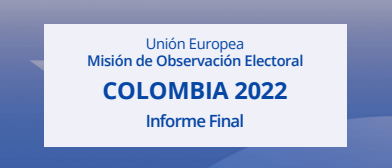 Informe Final de la observación realizada por la Misión de Observación Electoral de la Unión Europea, MOE UE, de las Elecciones Nacionales 2022