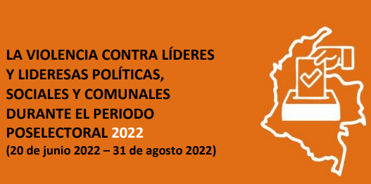 La violencia contra líderes y lideresas políticas, sociales y comunales durante el periodo poselectoral 2022 (20 de junio 2022 – 31 de agosto 2022)