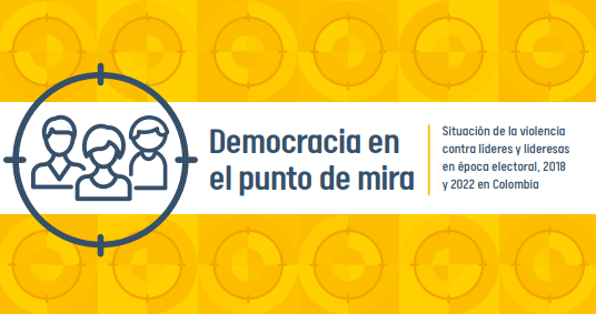 Informe MOE: Democracia en el punto de mira:  Situación de la violencia contra líderes y lideresas en época electoral, 2018 y 2022 en Colombia