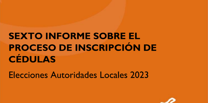 Sexto informe de inscripción de cédulas – Elecciones de autoridades locales 2023
