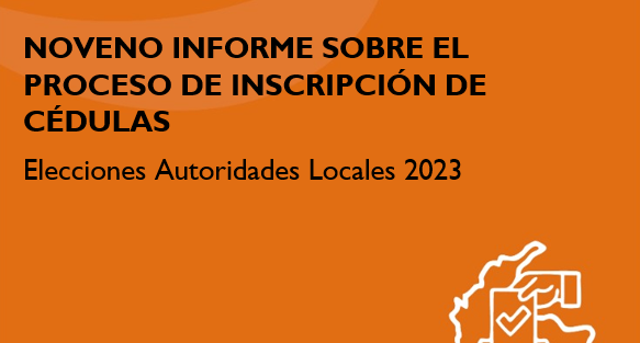 Noveno informe sobre el proceso de inscripción de cédulas –  Elecciones Autoridades Locales 2023