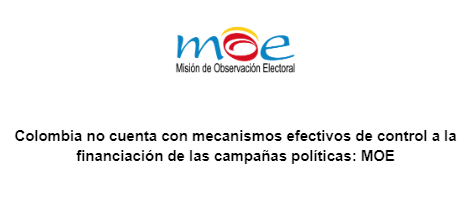 Colombia no cuenta con mecanismos efectivos de control a la financiación de las campañas políticas: MOE