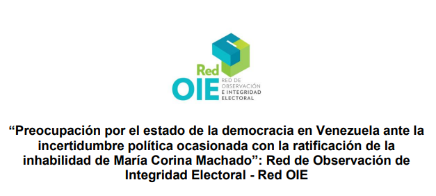 “Preocupación por el estado de la democracia en Venezuela ante la incertidumbre política ocasionada con la ratificación de la inhabilidad de María Corina Machado”: Red de Observación de Integridad Electoral – Red OIE