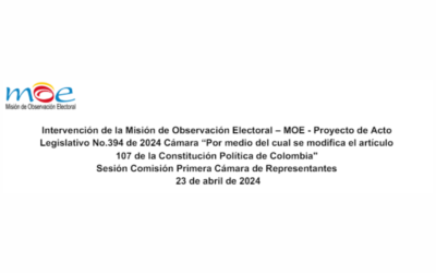 Intervención de la Misión de Observación Electoral – MOE frente al Proyecto de Acto Legislativo No.394 de 2024 Cámara “Por medio del cual se modifica el artículo 107 de la Constitución Política de Colombia» – Sesión de la Comisión Primera de la Cámara de Representantes, del 23 de abril de 2024