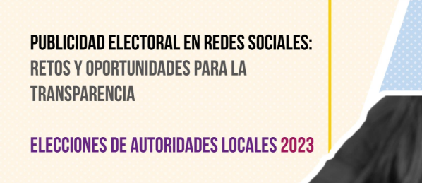 Publicidad electoral en redes sociales: Retos y oportunidades para la transparencia (Elecciones de autoridades locales 2023)